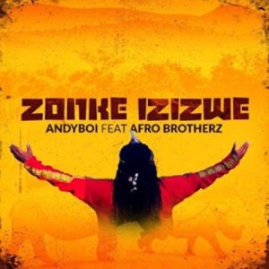 Andyboi - Zonke Izizwe Ft. Afro Brotherz mp3 download